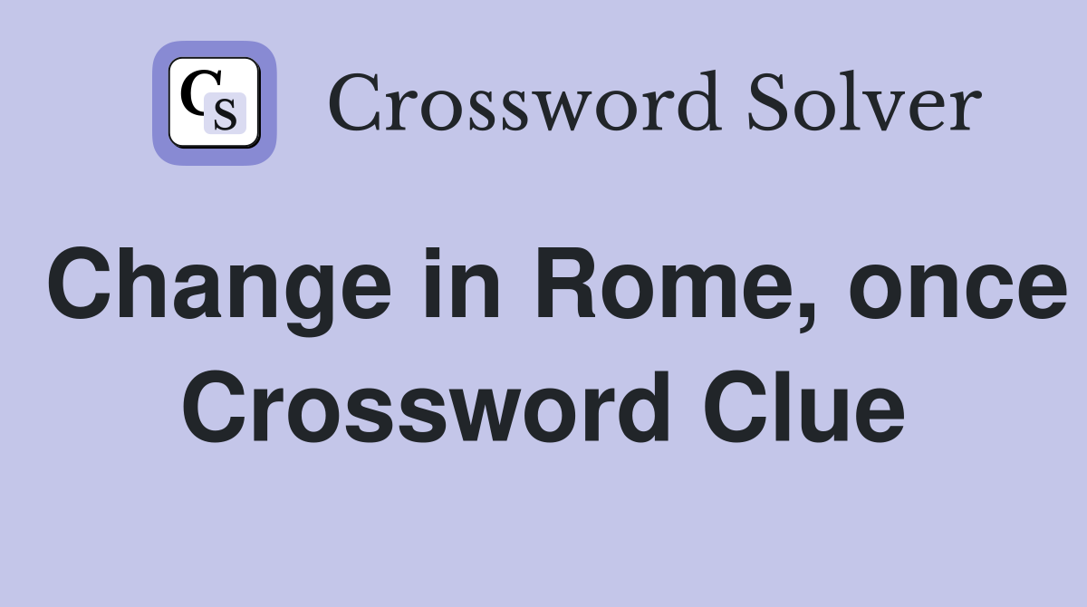 Change in Rome, once Crossword Clue