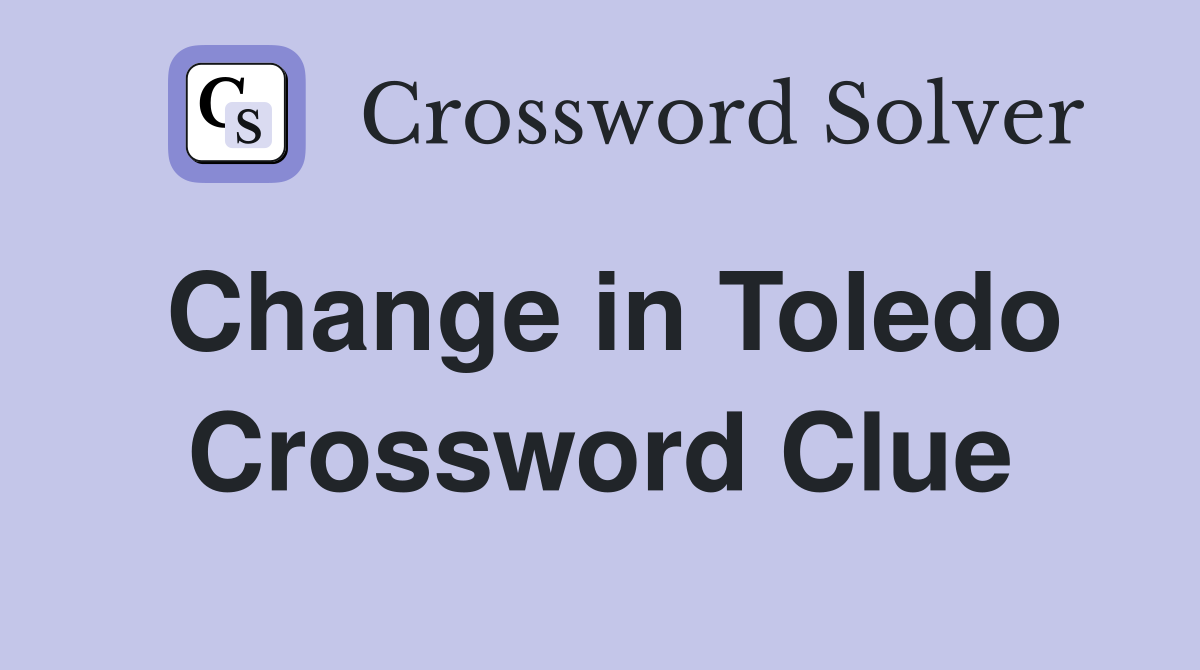 Change in Toledo Crossword Clue