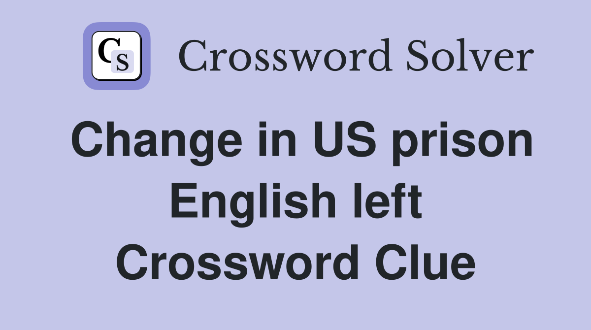Change in US prison English left Crossword Clue