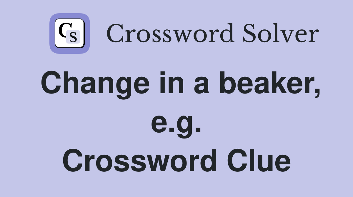 Change in a beaker, e.g. Crossword Clue