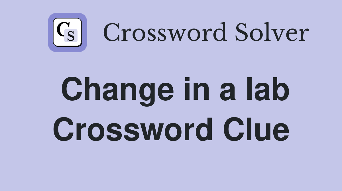 Change in a lab Crossword Clue