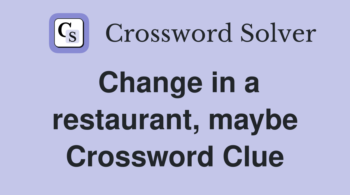 Change in a restaurant, maybe Crossword Clue