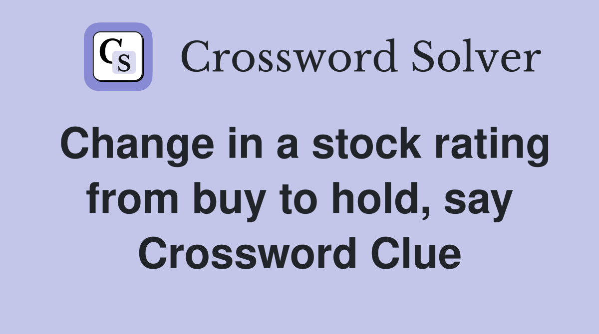 Change in a stock rating from buy to hold, say Crossword Clue