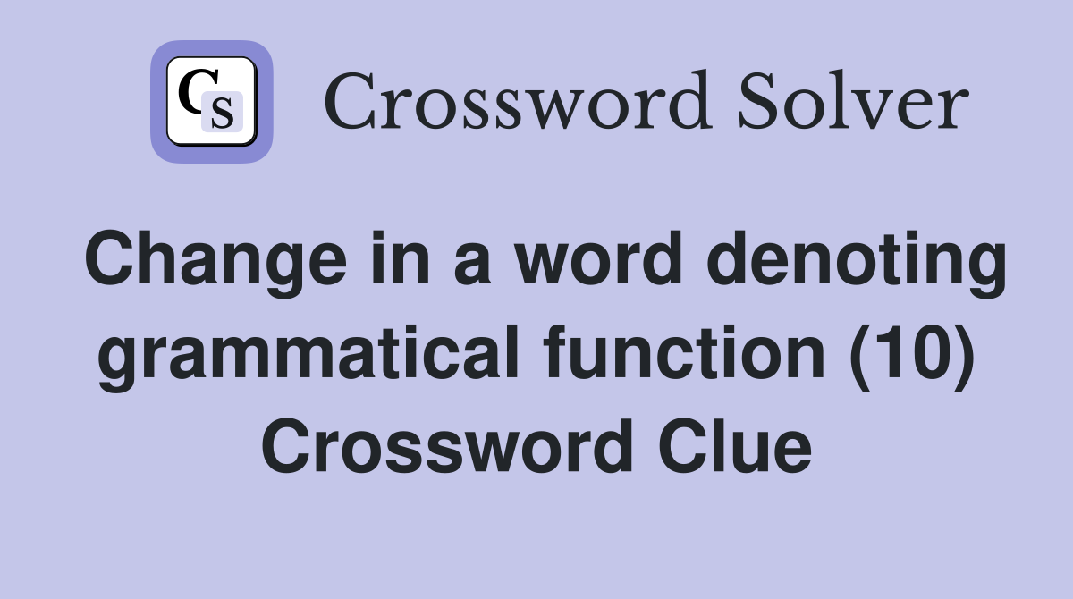 Change in a word denoting grammatical function (10) Crossword Clue