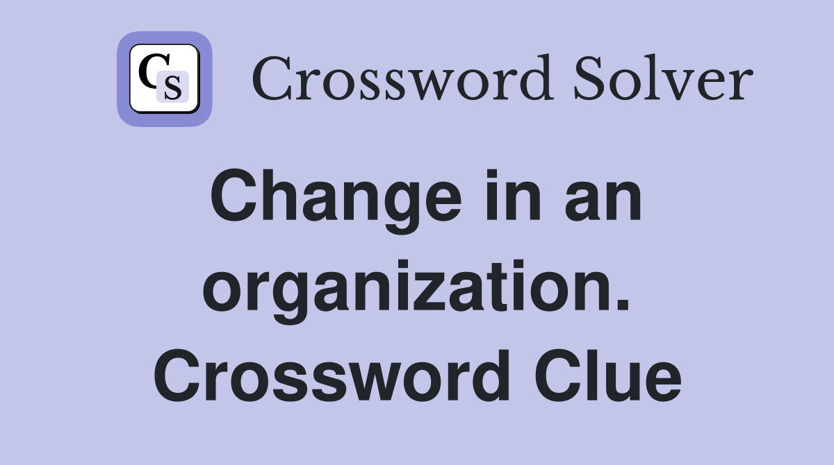 Change in an organization. Crossword Clue