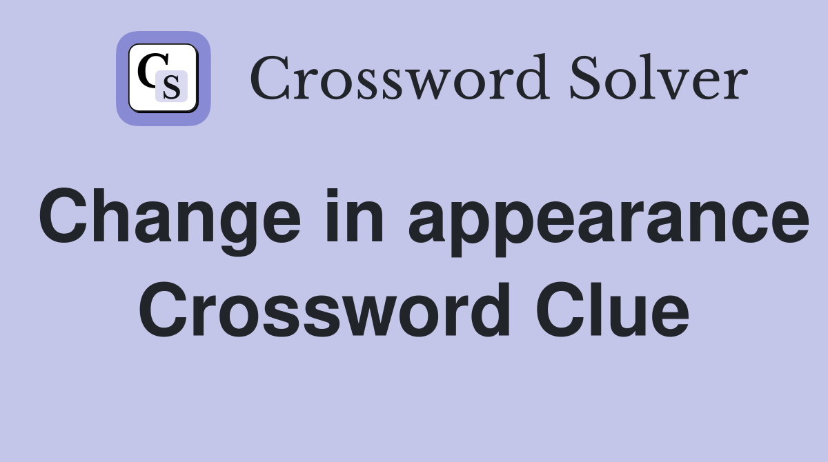 Change in appearance Crossword Clue