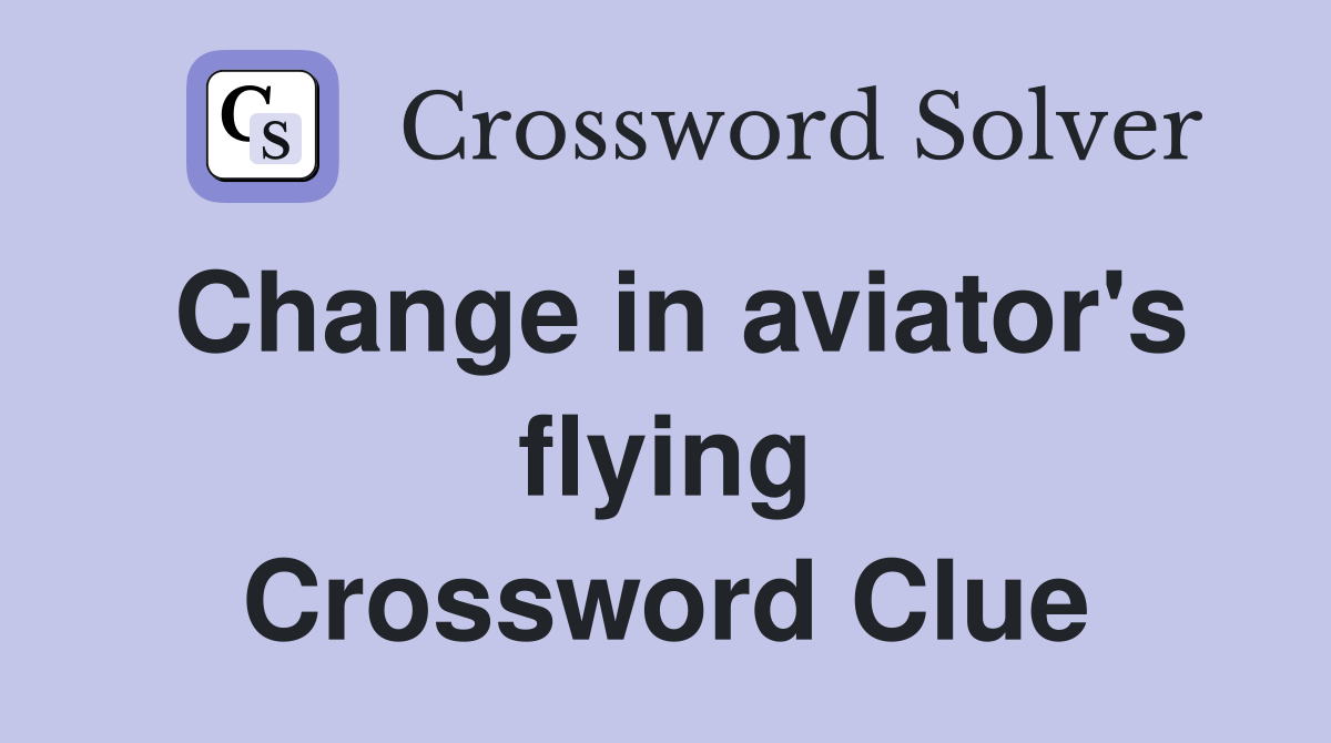 Change in aviator's flying Crossword Clue
