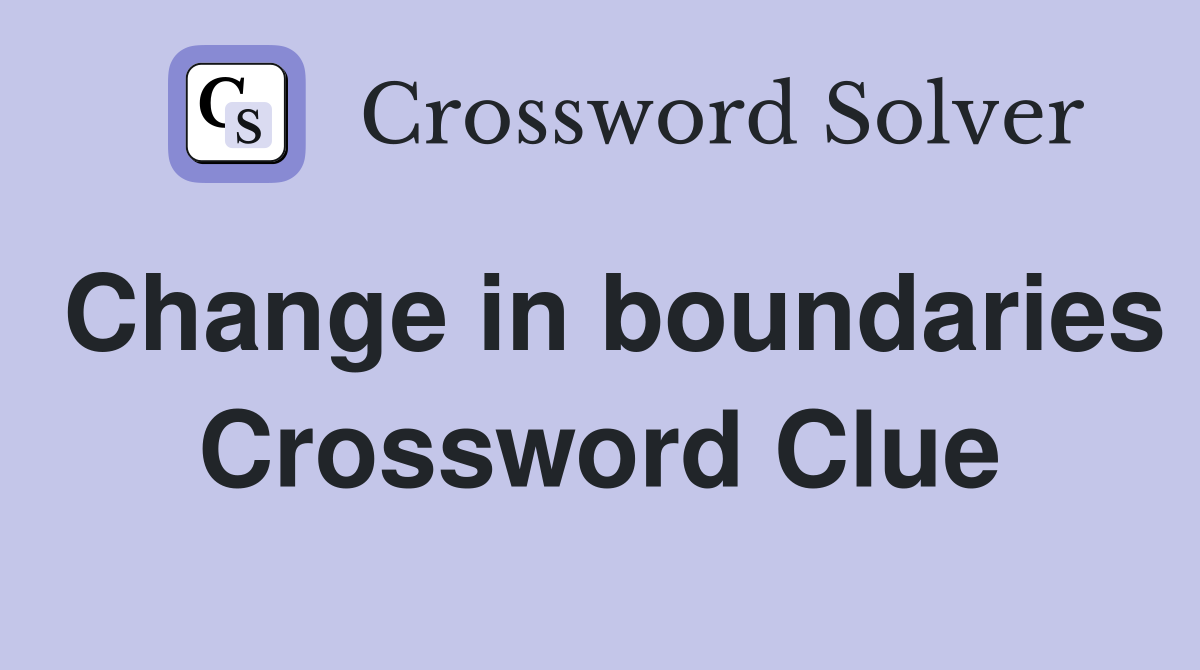 Change in boundaries Crossword Clue