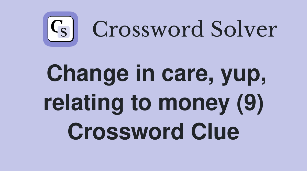Change in care, yup, relating to money (9) Crossword Clue