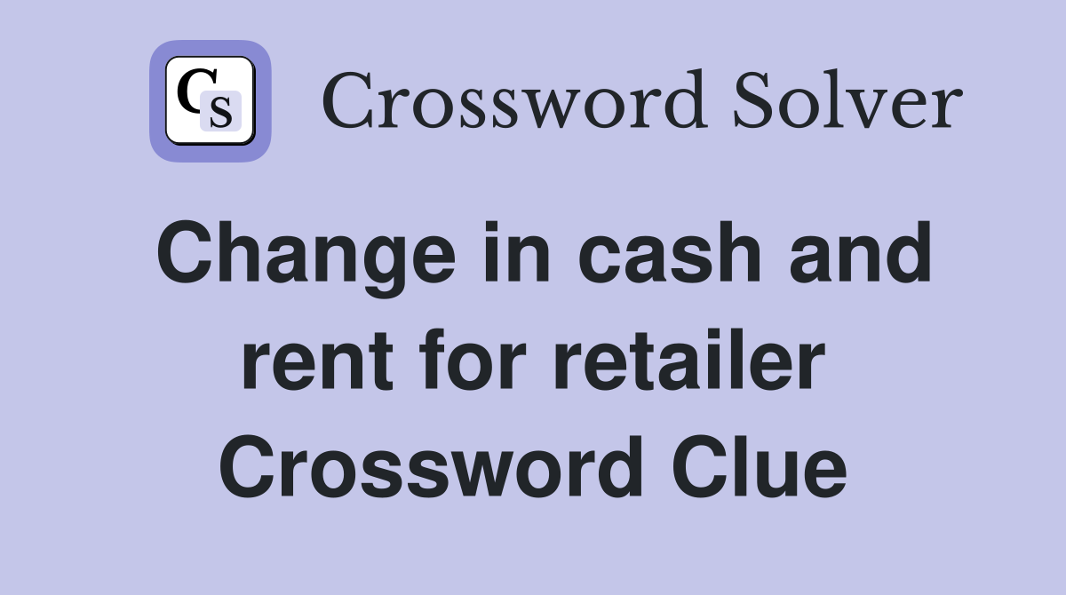 Change in cash and rent for retailer Crossword Clue