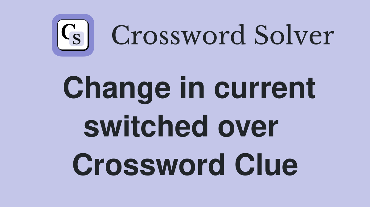 Change in current switched over  Crossword Clue