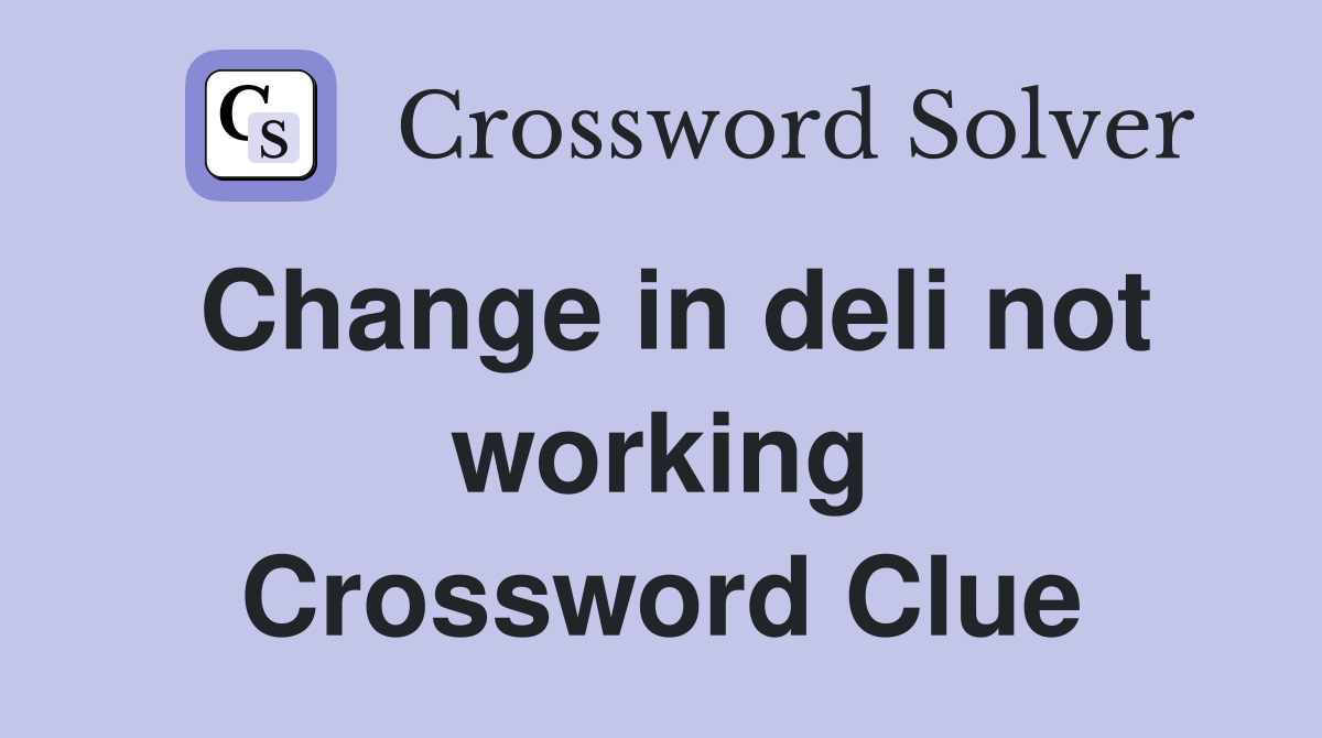 Change in deli not working Crossword Clue