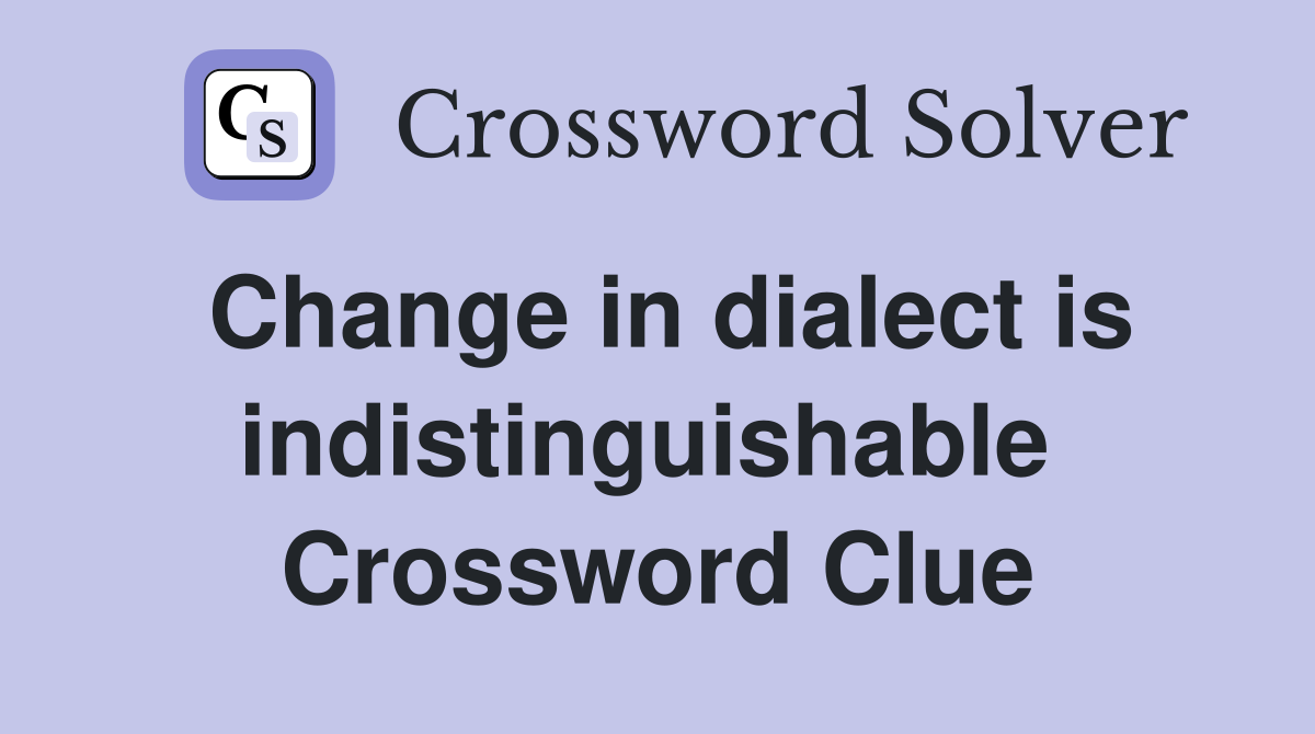 Change in dialect is indistinguishable  Crossword Clue