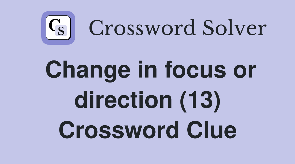 Change in focus or direction (13) Crossword Clue