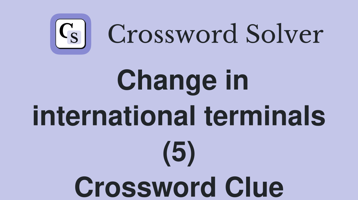 Change in international terminals (5) Crossword Clue