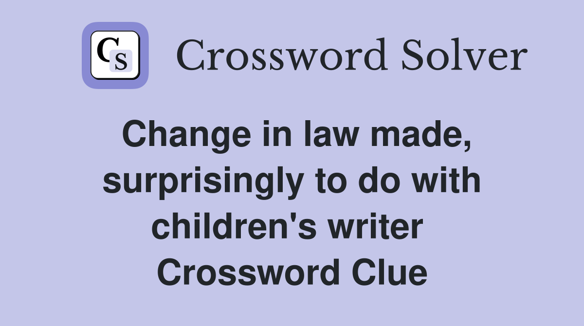 Change in law made, surprisingly to do with children's writer  Crossword Clue