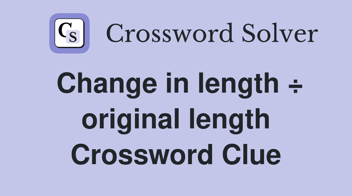 Change in length ÷ original length Crossword Clue