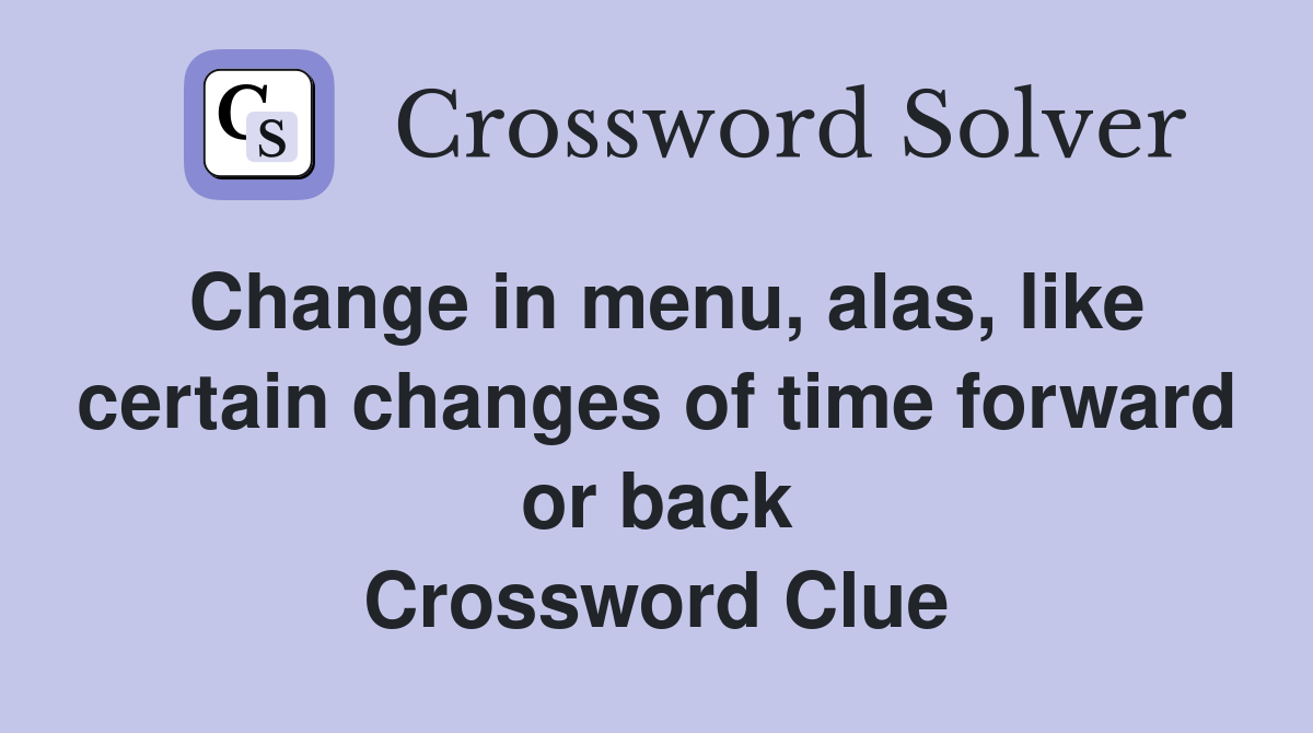 Change in menu, alas, like certain changes of time forward or back Crossword Clue