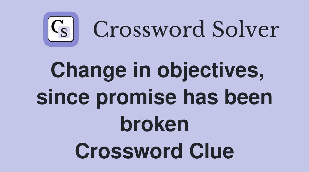 Change in objectives, since promise has been broken Crossword Clue