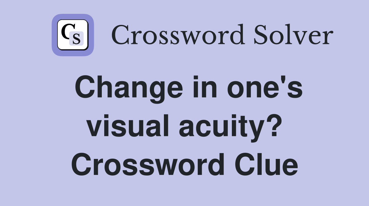 Change in one's visual acuity? Crossword Clue