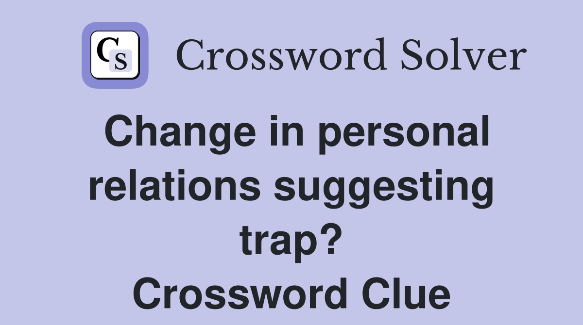 Change in personal relations suggesting trap? Crossword Clue