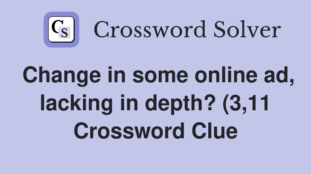 Change in some online ad lacking in depth? (3 11) Crossword Clue Change in some online ad lacking in depth? (3 11) Crossword Clue