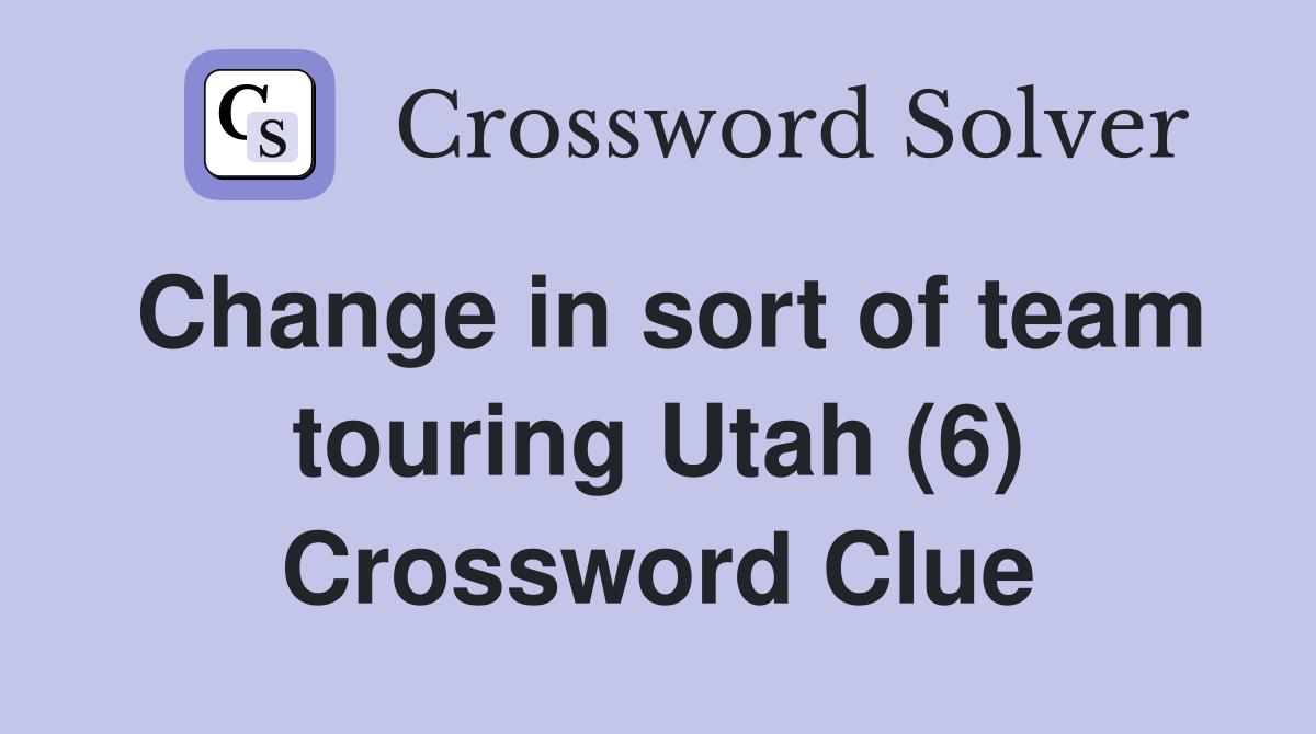 Change in sort of team touring Utah (6) Crossword Clue