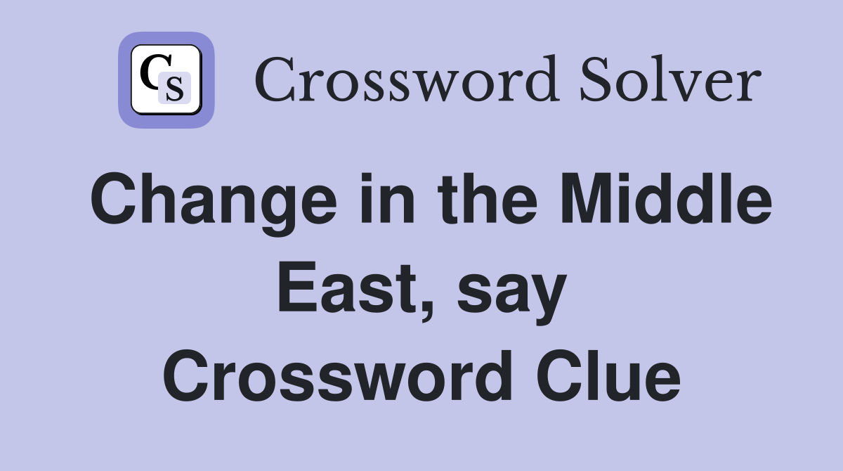 Change in the Middle East, say Crossword Clue