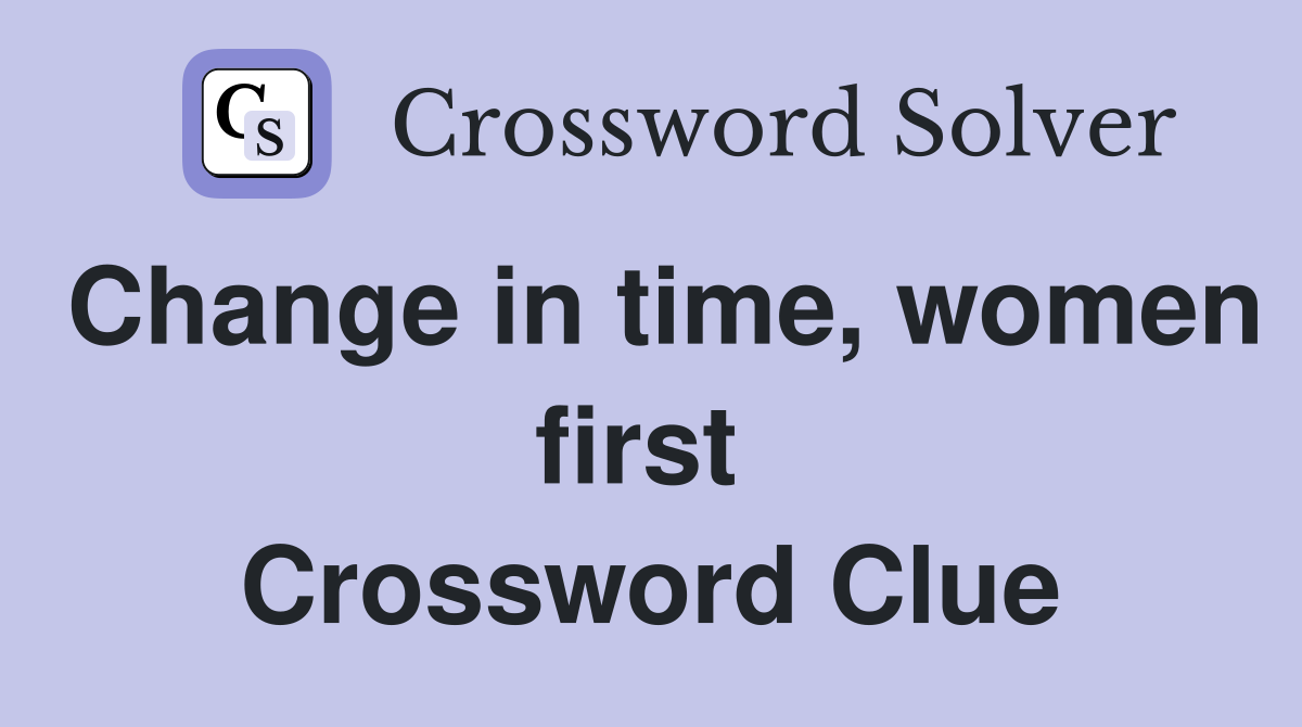 Change in time, women first  Crossword Clue