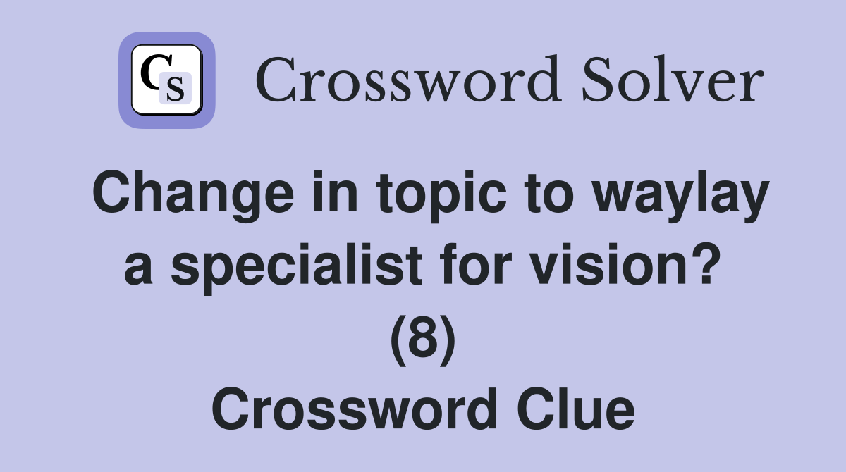 Change in topic to waylay a specialist for vision? (8) Crossword Clue