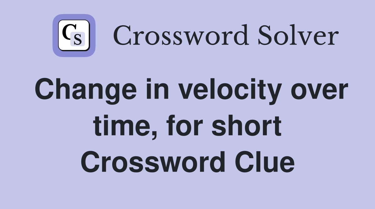 Change in velocity over time, for short Crossword Clue