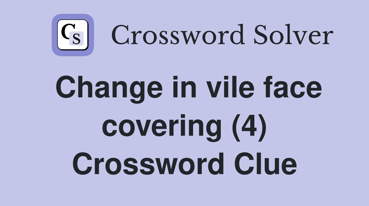 Change in vile face covering (4) Crossword Clue