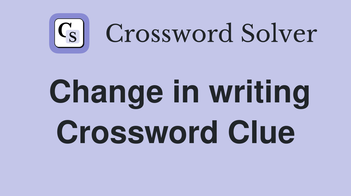 Change in writing Crossword Clue