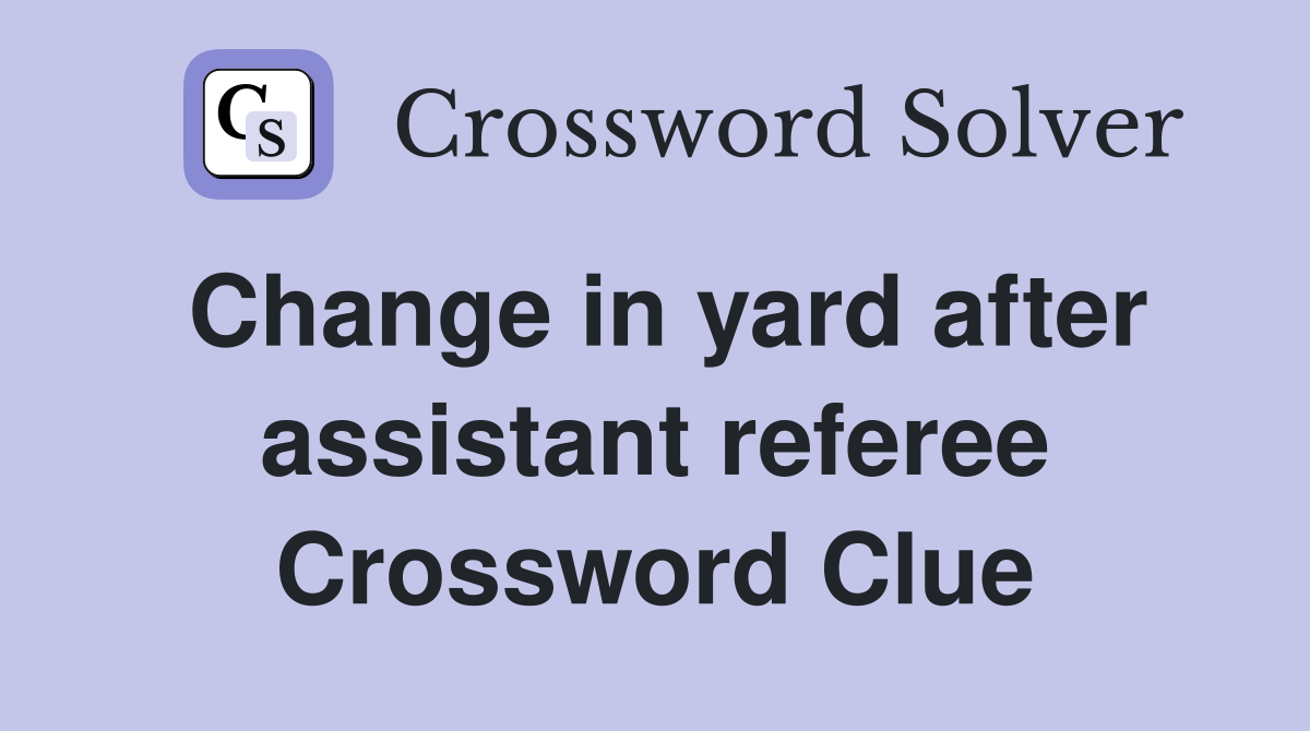 Change in yard after assistant referee Crossword Clue