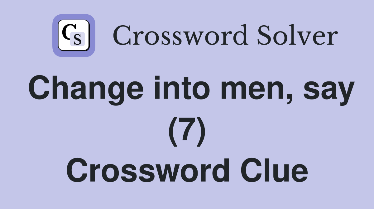 Change into men, say (7) Crossword Clue