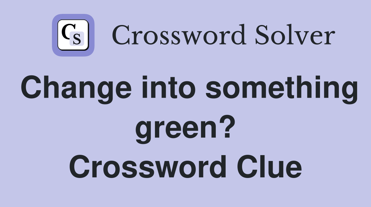 Change into something green? Crossword Clue