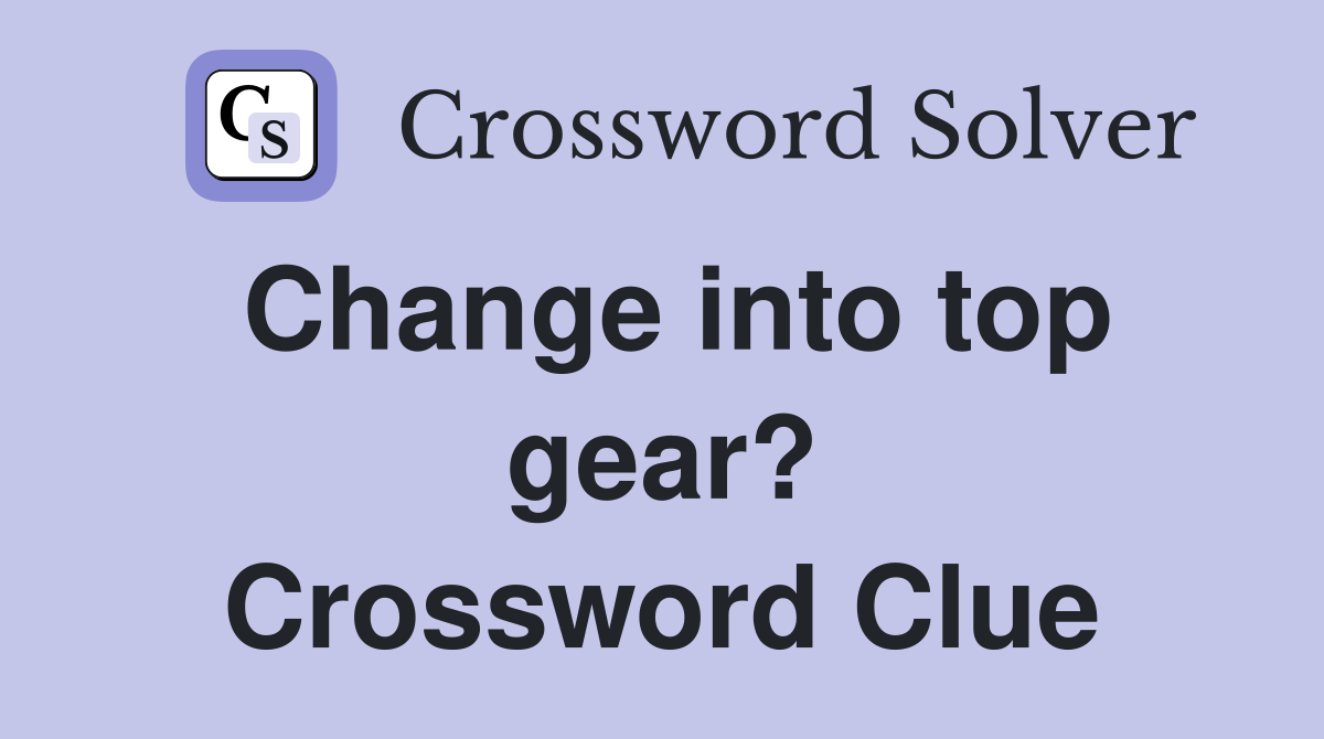 Change into top gear? Crossword Clue