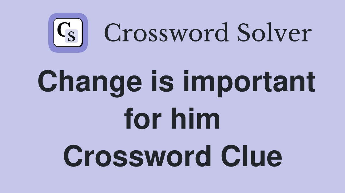 Change is important for him Crossword Clue