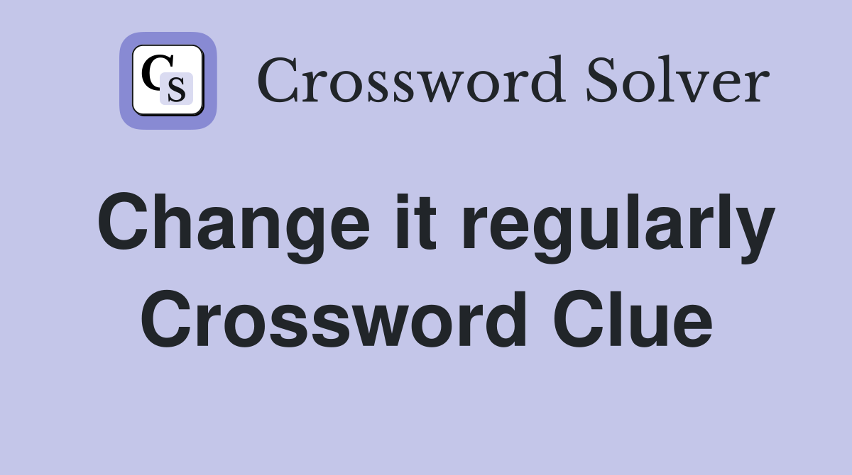 Change it regularly Crossword Clue