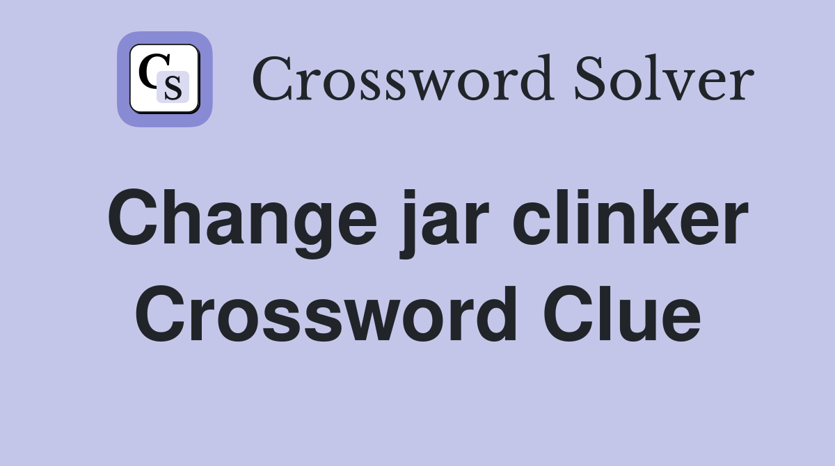 Change jar clinker Crossword Clue