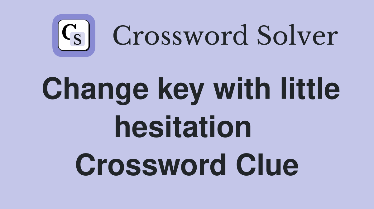 Change key with little hesitation  Crossword Clue