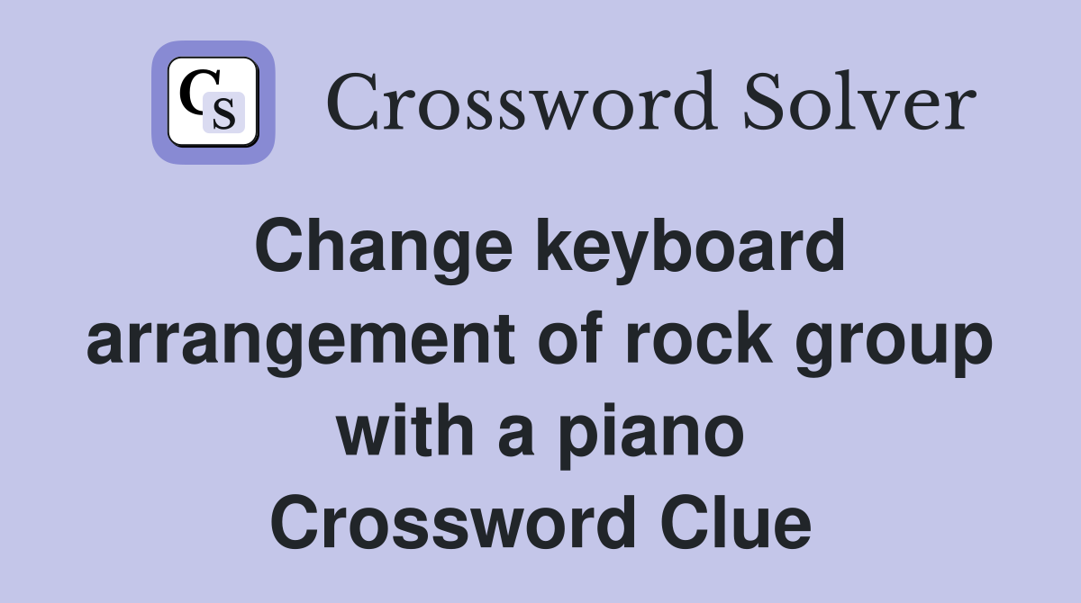 Change keyboard arrangement of rock group with a piano Crossword Clue