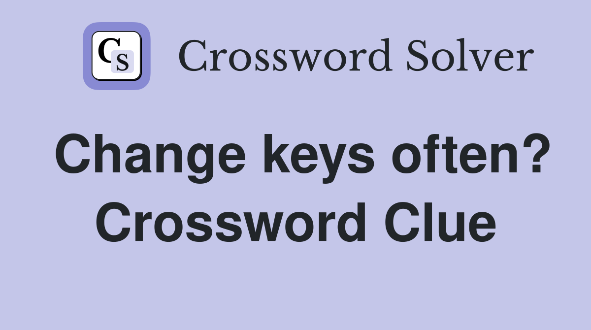 Change keys often? Crossword Clue