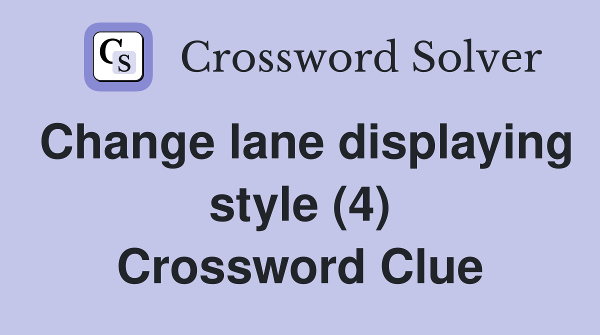 Change lane displaying style (4) Crossword Clue