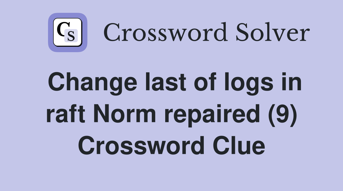 Change last of logs in raft Norm repaired (9) Crossword Clue