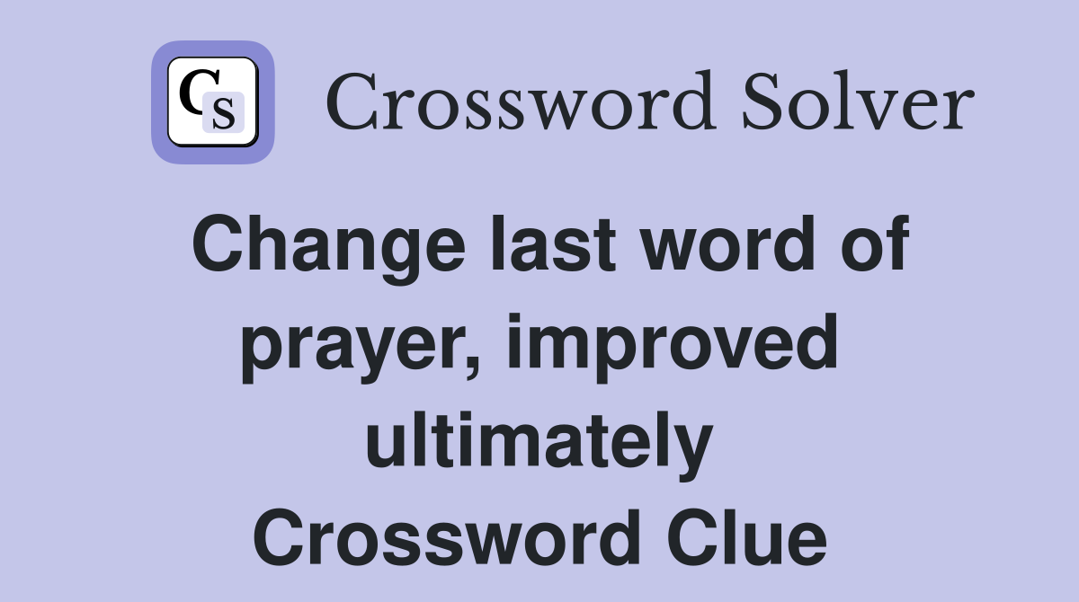 Change last word of prayer, improved ultimately Crossword Clue