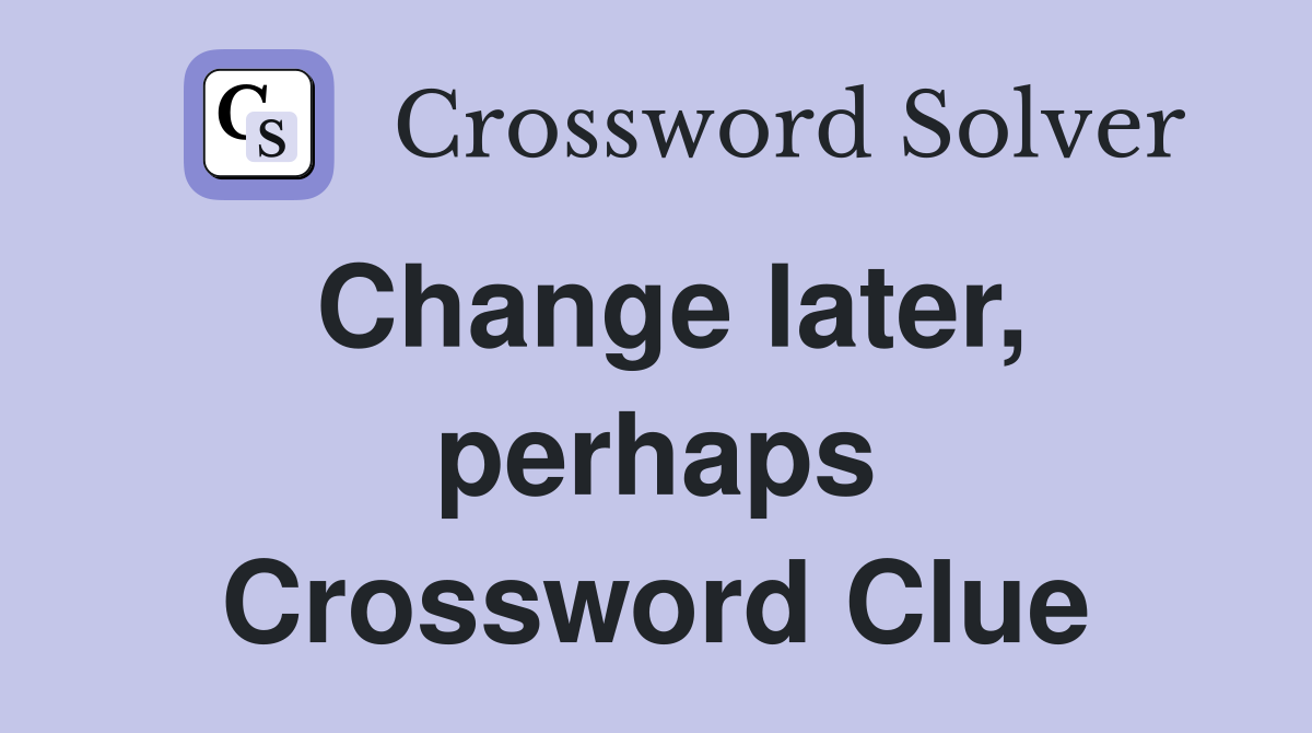 Change later, perhaps Crossword Clue