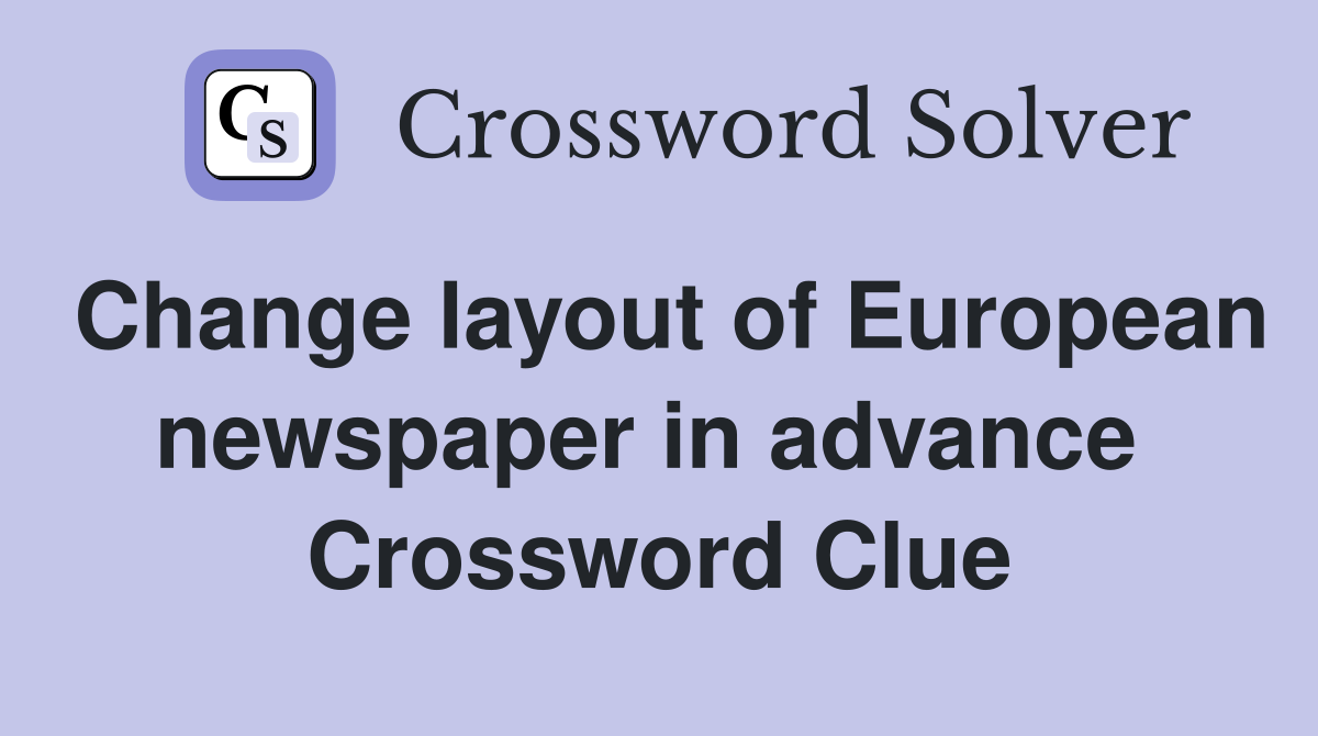 Change layout of European newspaper in advance  Crossword Clue