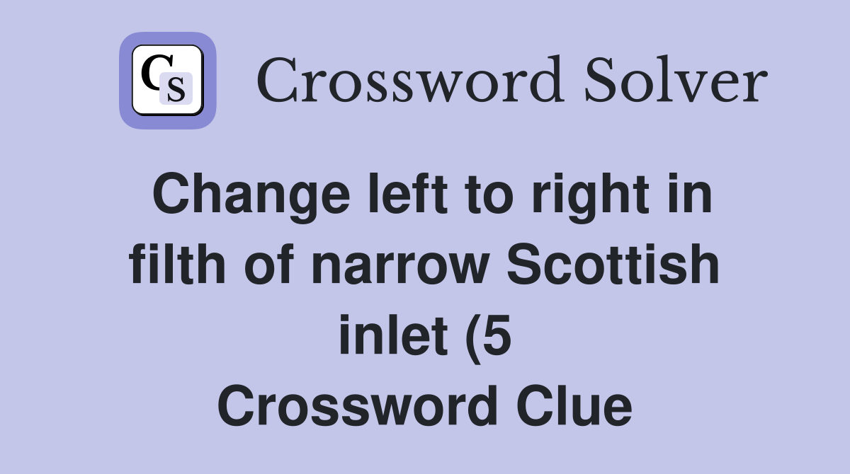 Change left to right in filth of narrow Scottish inlet (5) Crossword Change left to right in filth of narrow Scottish inlet (5) Crossword