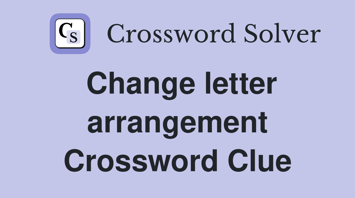 Change letter arrangement Crossword Clue